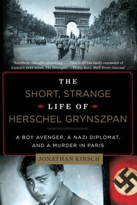 The Short, Strange Life of Herschel Grynszpan : A Boy Avenger, a Nazi Diplomat, and a Murder in Paris - Kirsch Jonathan