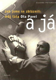 Jak jsme se zbláznili: můj táta Ota Pavel a já - Zuzana Peterová