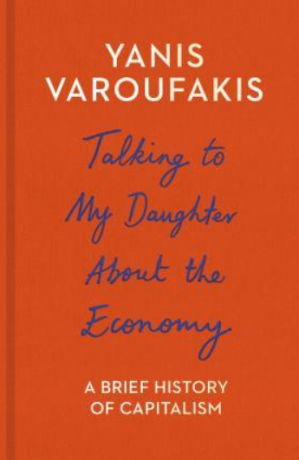 Talking to My Daughter About the Economy: A Brief History of Capitalism - Yanis Varoufakis