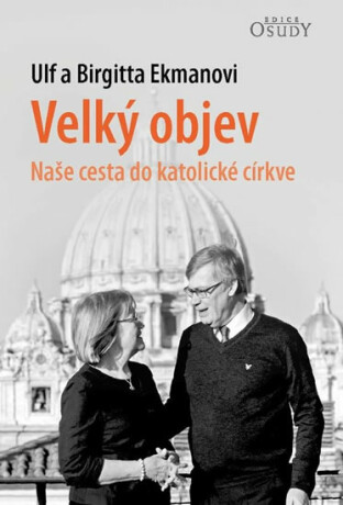 Velký objev - Naše cesta do katolické církve - Ulf Ekman,Birgitta Ekmanová