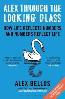 Alex Through the Looking Glass : How Life Reflects Numbers, and Numbers Reflect Life - Alex Bellos