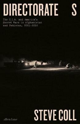 Directorate S : The C.I.A. and America´s Secret Wars in Afghanistan and Pakistan, 2001-2016 - Steve Coll