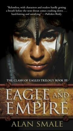 Eagle and Empire: The Clash of Eagles Trilogy Book III - Smale Alan