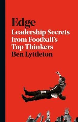 Edge : Leadership Secrets from Footballs´s Top Thinkers - Alex Bellos,Ben Lyttleton