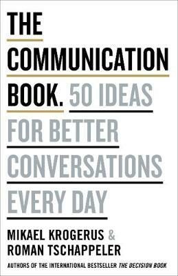 The Communication Book: 50 Ideas for Better Conversations Every Day - Mikael Krogerus,Roman Tschäppeler