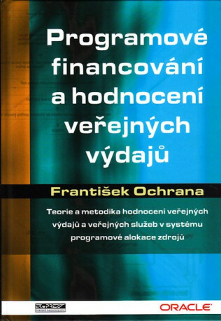 Programové financování a hodnocení veřejných výdajů - František Ochrana