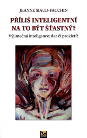 Příliš inteligentní na to být šťastný? Výjimečná inteligence: dar či prokletí? - Siaud-Facchin Jeanne