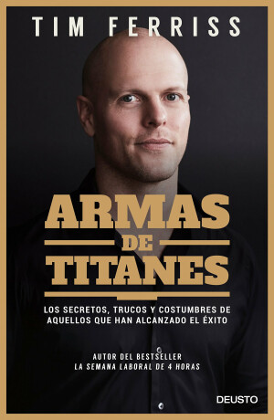Armas de titanes: Los secretos, trucos y costumbres de aquellos que han alcanzado el éxito - Timothy Ferriss
