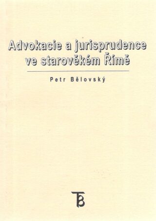 Advokacie a jurisprudence ve starověkém Římě - Petr Bělovský,Kamila Stloukalová