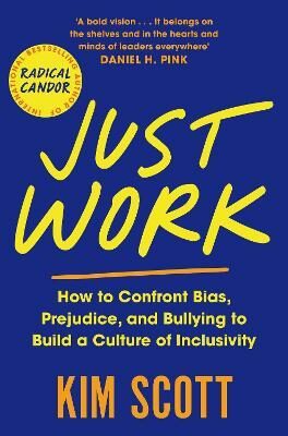 Just Work: How to Confront Bias, Prejudice and Bullying to Build a Culture of Inclusivity - Kim Scottová