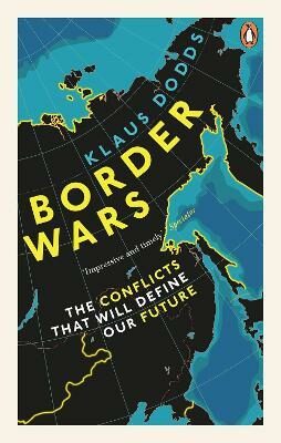 Border Wars: The Conflicts That Will Define Our Future - Dodds Klaus