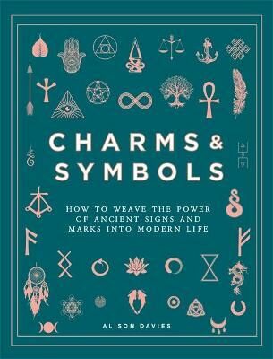 Charms & Symbols: How to Weave the Power of Ancient Signs and Marks into Modern Life - Alison Daviesová