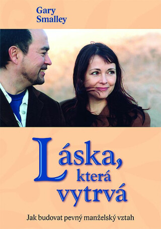 Láska, která vytrvá (jak budovat pevný manželský vztah) - Gary Smalley