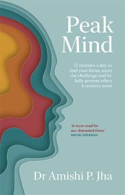 Peak Mind : Find Your Focus, Own Your Attention, Invest 12 Minutes a Day - Amishi P. Jha