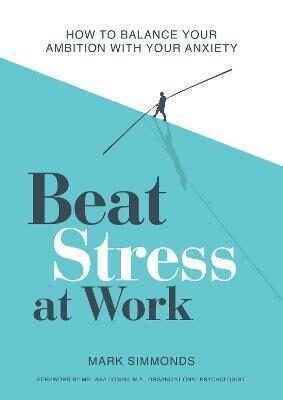 Beat Stress at Work: How to Balance Your Ambition with Your Anxiety - Lucy Streul