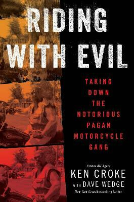 Riding with Evil : Taking Down the Notorious Pagan Motorcycle Gang - Croke Ken