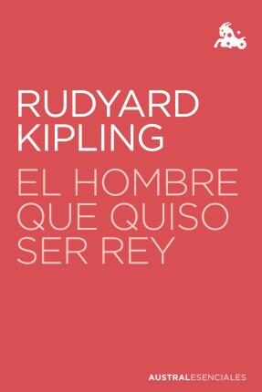 El hombre que quiso ser rey - Kipling Rudyard Joseph