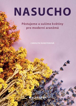 Nasucho - Pěstujeme a sušíme květiny pro moderní aranžmá (Defekt) - Carolyn Dunster