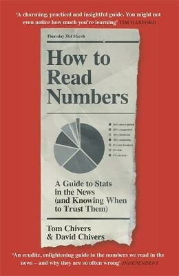 How to Read Numbers: A Guide to Statistics in the News (and Knowing When to Trust Them) - Tom Chivers