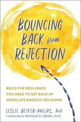Bouncing Back from Rejection : Build the Resilience You Need to Get Back Up When Life Knocks You Down - Becker-Phelps Leslie