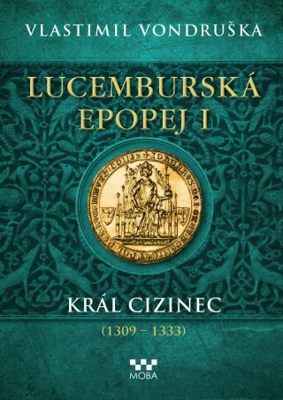 Lucemburská epopej I - Král cizinec (1309 - 1333) - Vlastimil Vondruška