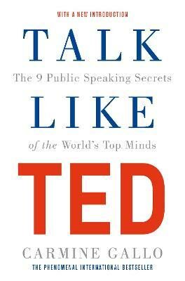 Talk Like TED: The 9 Public Speaking Secrets of the World's Top Minds - Carmine Gallo