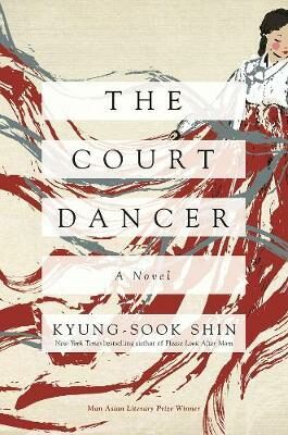 The Court Dancer : A Novel - Kyung-sook Shin