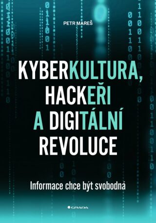 Kyberkultura, hackeři a digitální revoluce - Informace chce být svobodná - Petr Mareš