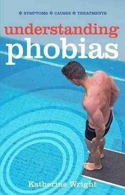 Understanding Phobias : Symptoms, Causes, Treatments - 