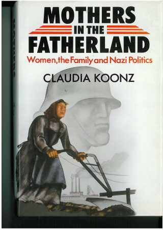 Mothers in the Fatherland: Women, the Family and Nazi Politics - Claudia Koonzová