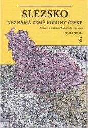 Slezsko neznámá země Koruny české - Radek Fukala