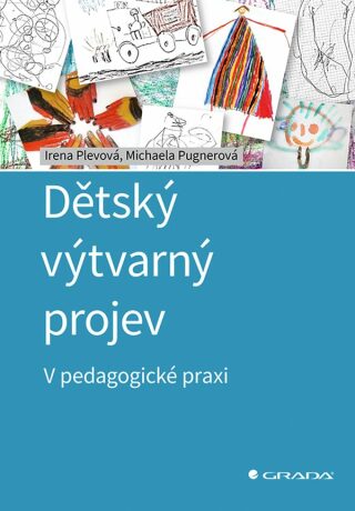 Dětský výtvarný projev - V pedagogické praxi - Michaela Pugnerová,Irena Plevová