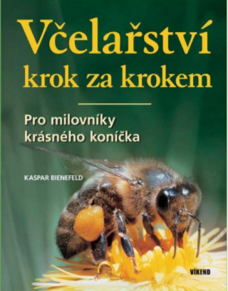Včelařství krok za krokem - Pro milovníky krásného koníčka - Kaspar Bienefeld