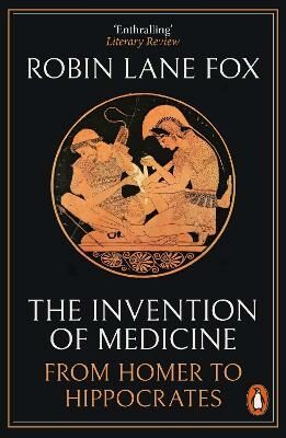 The Invention of Medicine: From Homer to Hippocrates - Robin Lane Fox