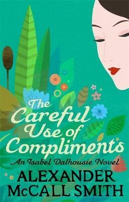 The Careful Use Of Compliments - Alexander McCall Smith