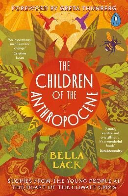 The Children of the Anthropocene: Stories from the Young People at the Heart of the Climate Crisis - Bella Lack
