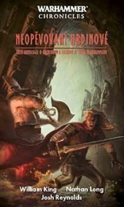 Warhammer Neopěvovaní hrdinové - William King,Nathan Long,Josh Reynolds