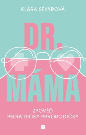 Dr. Máma : Zpověď prvorodičky - Sekyrová Klára