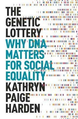 The Genetic Lottery : Why DNA Matters for Social Equality - Harden Kathryn Paige