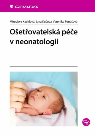 Ošetřovatelská péče v neonatologii - Miroslava Kachlová,Jana Kučová,Veronika Petrášová