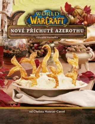 World of WarCraft: Nové příchutě Azerothu - oficiální kuchařka - Chelsea Monroe-Cassel