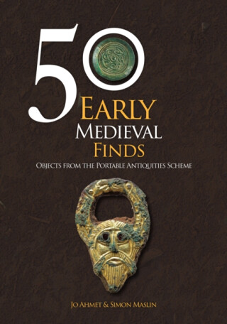50 Early Medieval Finds - Jo Ahmet,Simon Maslin