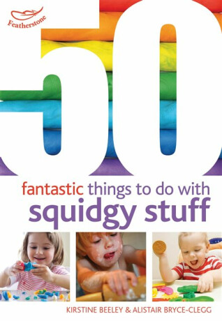 50 Fantastic Things to Do with Squidgy Stuff - Alistair Bryce-Clegg,Kirstine Beeley