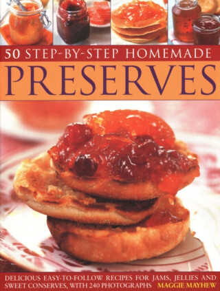 50 Step by Step Homemade Preserves - Mayhew Maggie