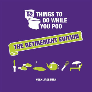 52 Things to Do While You Poo: The Retirement Edition - Hugh Jassburn