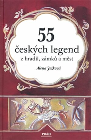 55 českých legend z hradů, zámků a měst - Alena Ježková