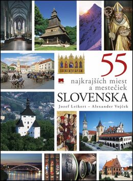 55 najkrajších miest a mestečiek Slovenska - Jozef Leikert,Alexander Vojček