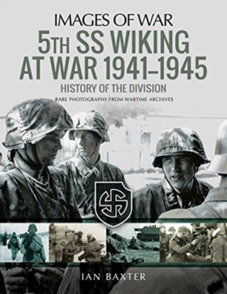 5th SS Division Wiking at War 1941-1945: History of the Division - Ian Baxter