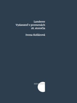 Landerer: Vydavateľ v premenách 18. storočia - Ivona Kollárová
