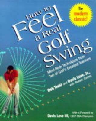 How to Feel a Real Golf Swing : Mind-Body Techniques from Two of Golf´s Greatest Teachers - Bob Toski